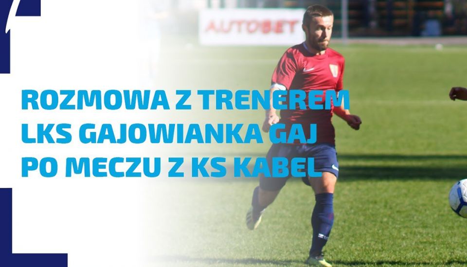 WYWIAD | Trener LKS Gajowianka Gaj po meczu z KS Kabel