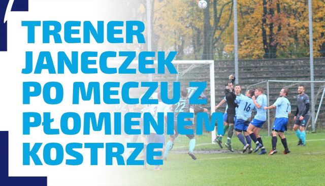 WYWIAD | Rozmowa z trenerem Bartłomiejem Janeczkiem po spotkaniu z Płomieniem Kostrze